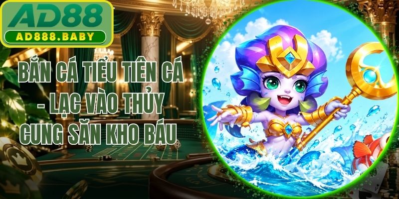 Bắn Cá Tiểu Tiên Cá - Lạc Vào Thủy Cung Săn Kho Báu