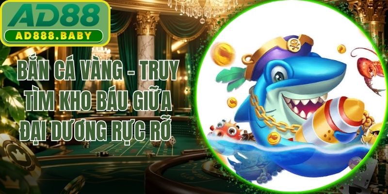 Bắn Cá Vàng - Truy Tìm Kho Báu Giữa Đại Dương Rực Rỡ