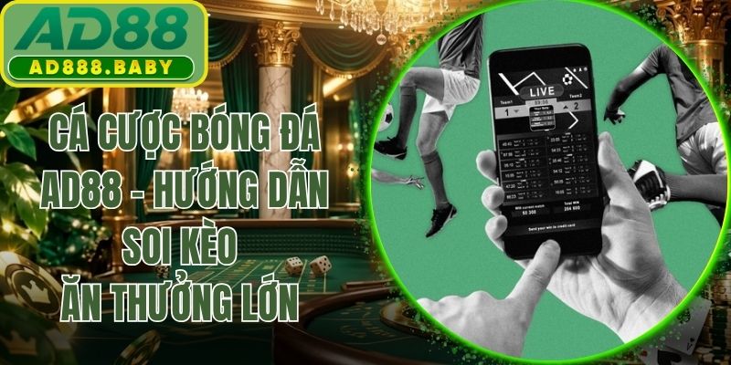 Cá Cược Bóng Đá AD88 - Hướng Dẫn Soi Kèo Ăn Thưởng Lớn