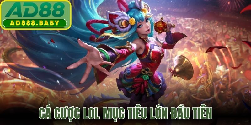 Cá cược LOL mục tiêu lớn đầu tiên
