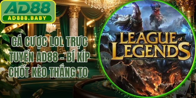 Cá Cược LOL Trực Tuyến AD88 - Bí Kíp Chốt Kèo Thắng To