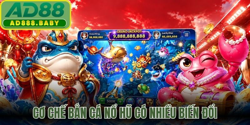 Cơ chế bắn cá nổ hũ có nhiều biến đổi