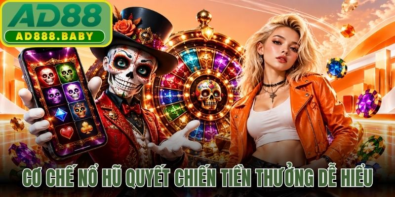 Cơ chế nổ hũ quyết chiến tiền thưởng dễ hiểu