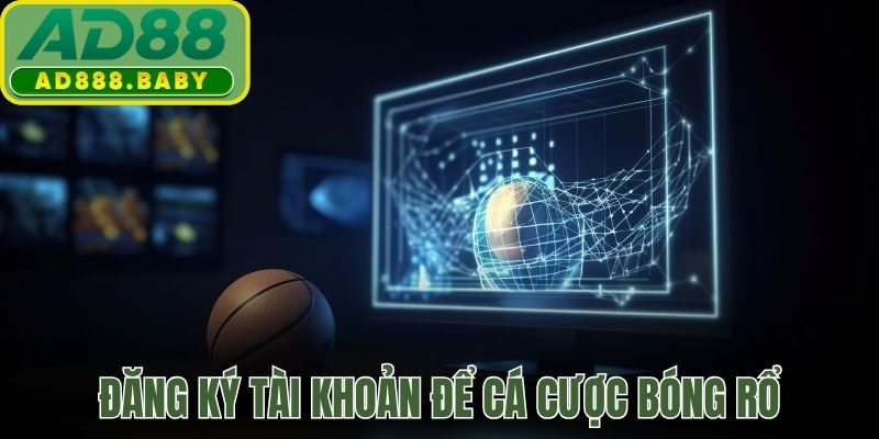 Đăng ký tài khoản để cá cược bóng rổ