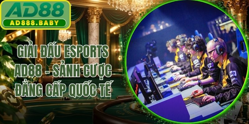 Giải Đấu Esports AD88 - Sảnh Cược Đẳng Cấp Quốc Tế
