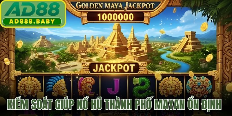 Kiểm soát phiên giúp nổ hũ thành phố Mayan ổn định