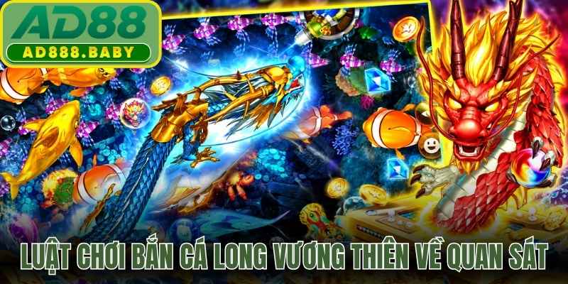 Luật chơi bắn cá Long Vương thiên về quan sát