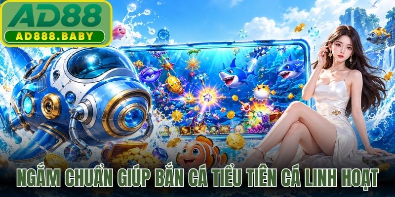Ngắm chuẩn giúp bắn cá tiểu tiên cá linh hoạt