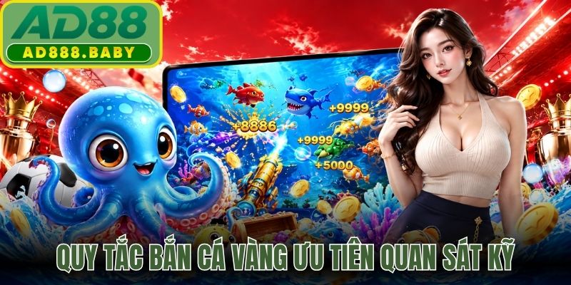 Quy tắc bắn cá vàng ưu tiên quan sát kỹ