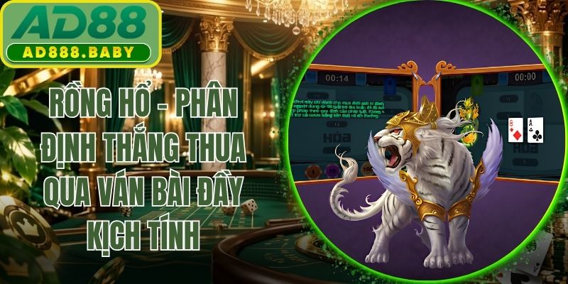 Rồng Hổ - Phân Định Thắng Thua Qua Ván Bài Đầy Kịch Tính