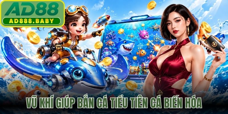 Vũ khí giúp bắn cá tiểu tiên cá biến hóa