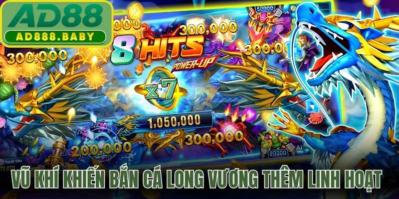 Vũ khí khiến bắn cá Long Vương thêm linh hoạt